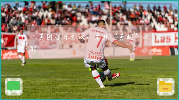 江苏团召开会议，聚焦“苏超”议题