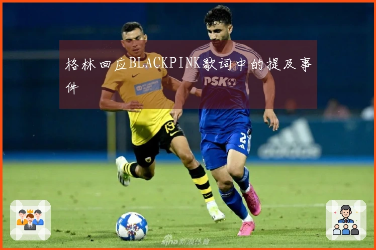 格林回应BLACKPINK歌词中的提及事件