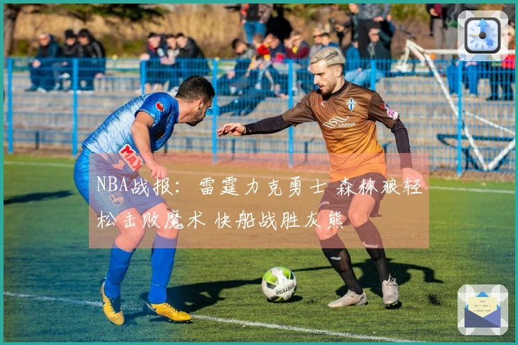 NBA战报：雷霆力克勇士 森林狼轻松击败魔术 快船战胜灰熊